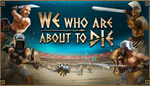 We Who Are About To Die | Steam РУ+UA+KZ+СНГ