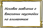 Исковое заявление о взыскании неустойки по алиментам