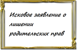 Исковое заявление о лишении родительских прав