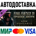FINAL FANTASY XV EPISODE ARDYN * RU/KZ/СНГ/TR/AR * DLC