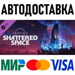 Starfield - Shattered Space * RU/KZ/СНГ/TR/AR * DLC