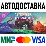 ASTRONEER: Glitchwalkers * RU/KZ/СНГ/TR/AR * DLC