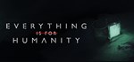 Everything Is For Humanity АВТОДОСТАВКА STEAM РОССИЯ