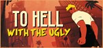 To Hell With The Ugly  АВТОДОСТАВКА STEAM GIFT РОССИЯ