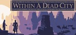 Within a Dead City  АВТОДОСТАВКА STEAM GIFT РОССИЯ