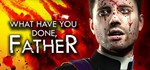 What have you done, Father?  АВТОДОСТАВКА STEAM GIFT 