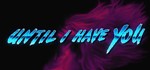 Until I Have You (Steam Key/Region Free)