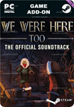 WE WERE HERE TOO: THE SOUNDTRACKSTEAM GIFT????АВТО