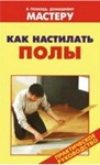 Как настилать полы. Практическое руководство