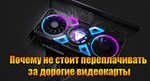 Почему не стоит переплачивать за дорогие видеокарты