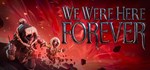 We Were Here Forever - STEAM GIFT РОССИЯ