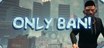 Only Ban! STEAM KEY REGION FREE GLOBAL ROW + ПОДАРОК