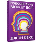 Подсознание может всё! Джон Кехо.