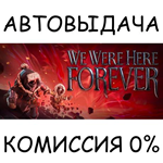 We Were Here ForeverSTEAM GIFT AUTORU/УКР/КЗ/СНГ