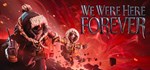 We Were Here Forever  STEAM GIFT  АВТО 