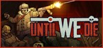 Until We Die  STEAM GIFT  АВТО 